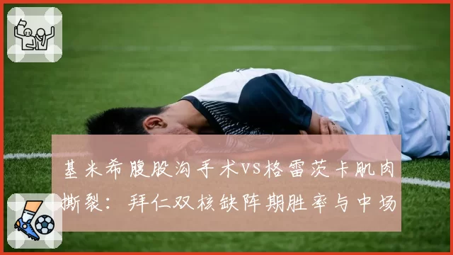 基米希腹股沟手术vs格雷茨卡肌肉撕裂：拜仁双核缺阵期胜率与中场控制力对比
