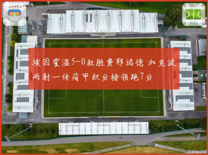 埃因霍温5-0狂胜费耶诺德 加克波两射一传荷甲积分榜领跑7分