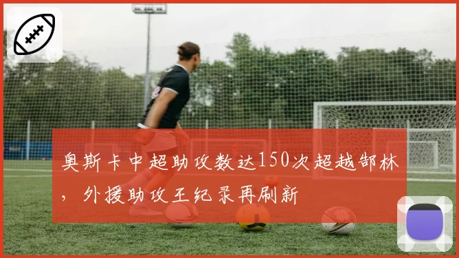 奥斯卡中超助攻数达150次超越郜林，外援助攻王纪录再刷新