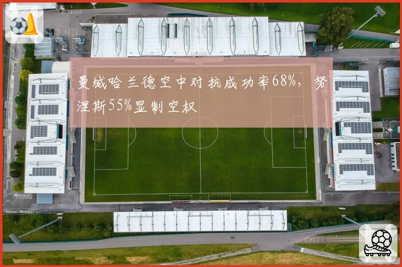 曼城哈兰德空中对抗成功率68%，努涅斯55%显制空权